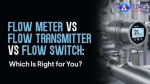 Flow Meter vs Flow Transmitter vs Flow Switch Which Is Right for You