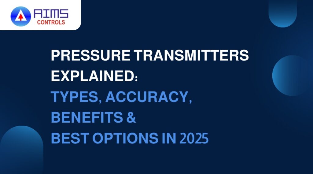 Pressure Transmitters Explained Types, Accuracy, Benefits in 2025