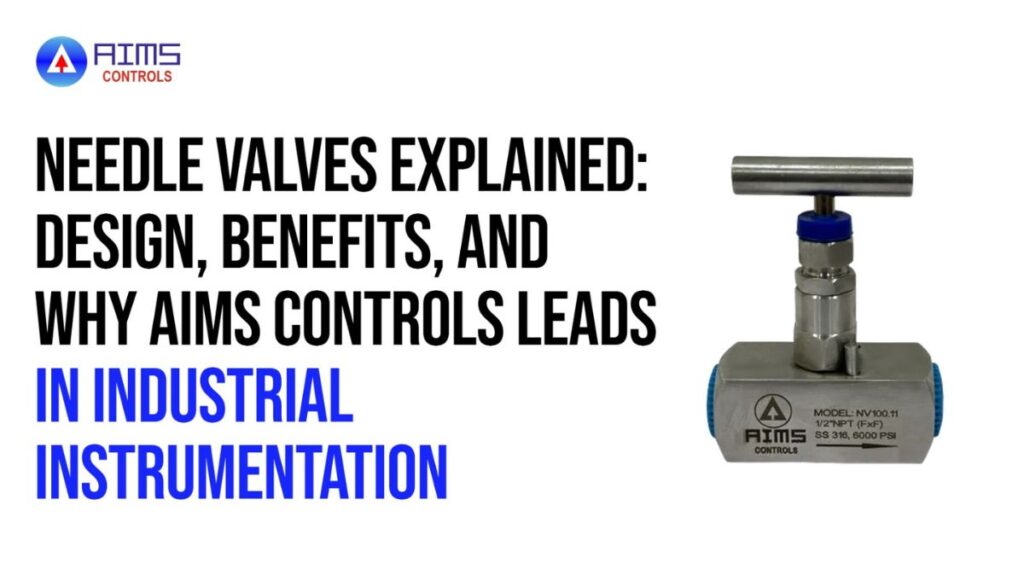 Needle Valves Explained Design, Benefits & Industrial Use AIMS Controls